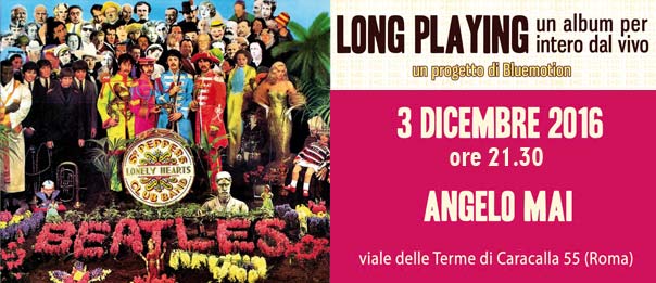 Long Playing #16 - Sgt.Pepper's Lonely hearts club band @ Angelo Mai Roma