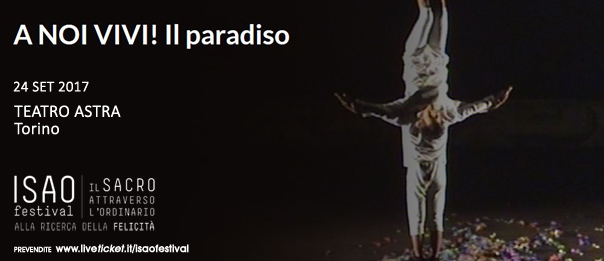 Isao Festival "A noi vivi! Il paradiso" al Teatro Astra di Torino