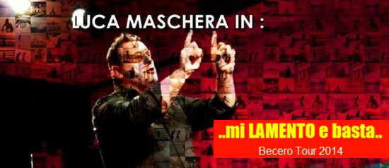 Luca Maschera in ...mi LAMENTO e basta Becero Tour 2014