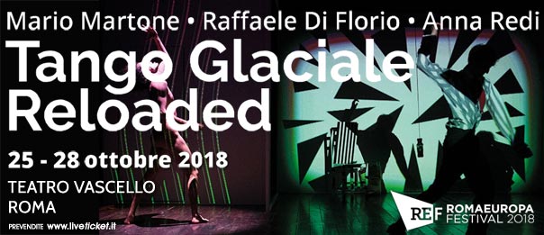 Romaeuropa Festival 2018 – Mario Martone • Raffaele Di Florio • Anna Redi “Tango Glaciale Reloaded” al Teatro Vascello a Roma