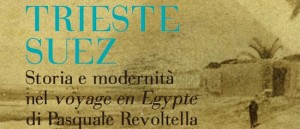 Trieste-Suez. Storia e modernità nel 'Voyage en Egypte' di Pasquale Revoltella