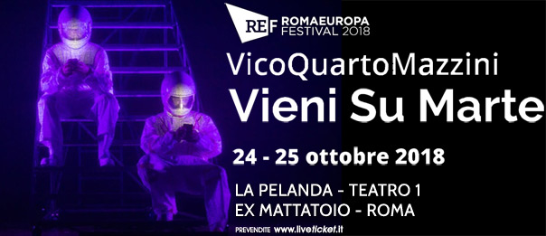 Romaeuropa Festival 2018 - VicoQuartoMazzini "Vieni Su Marte" a La Pelanda a Roma